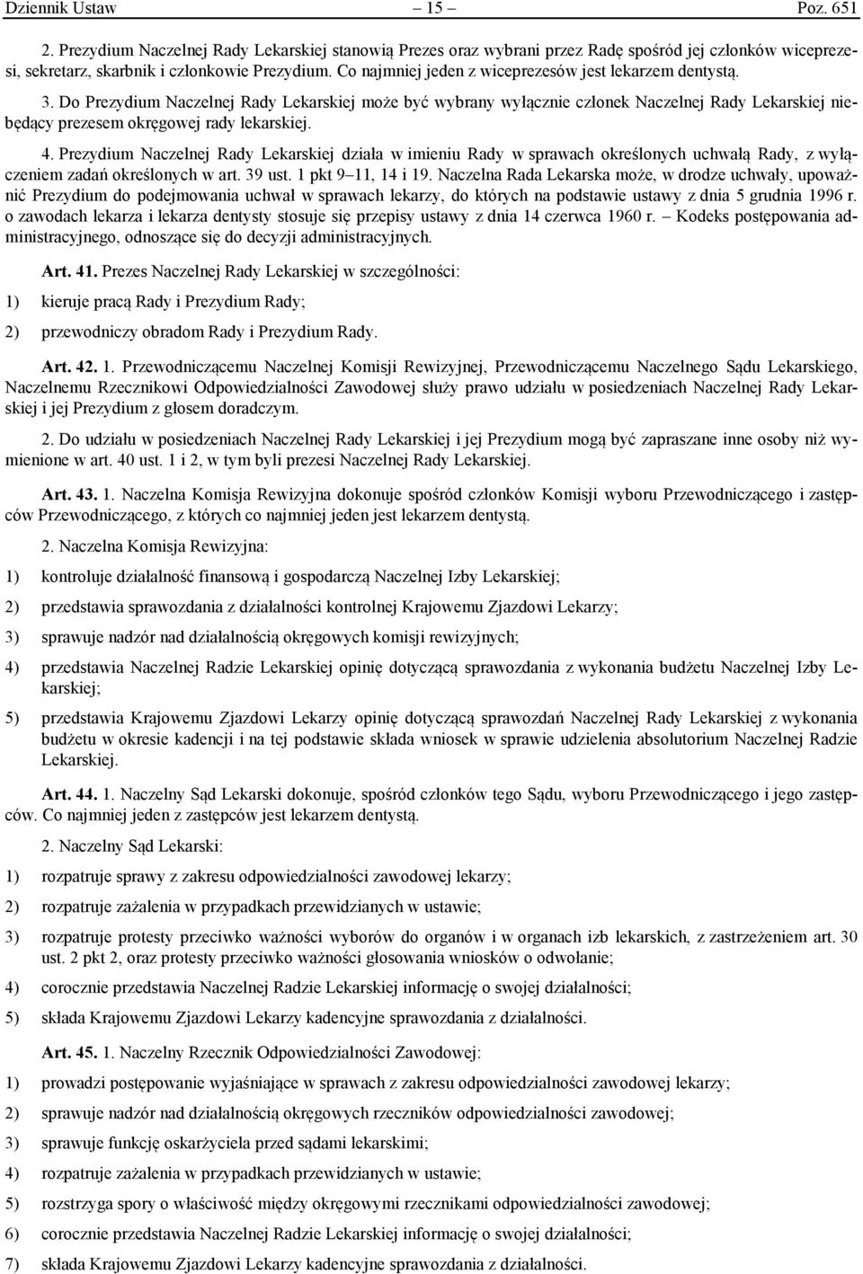 Do Prezydium Naczelnej Rady Lekarskiej może być wybrany wyłącznie członek Naczelnej Rady Lekarskiej niebędący prezesem okręgowej rady lekarskiej. 4.