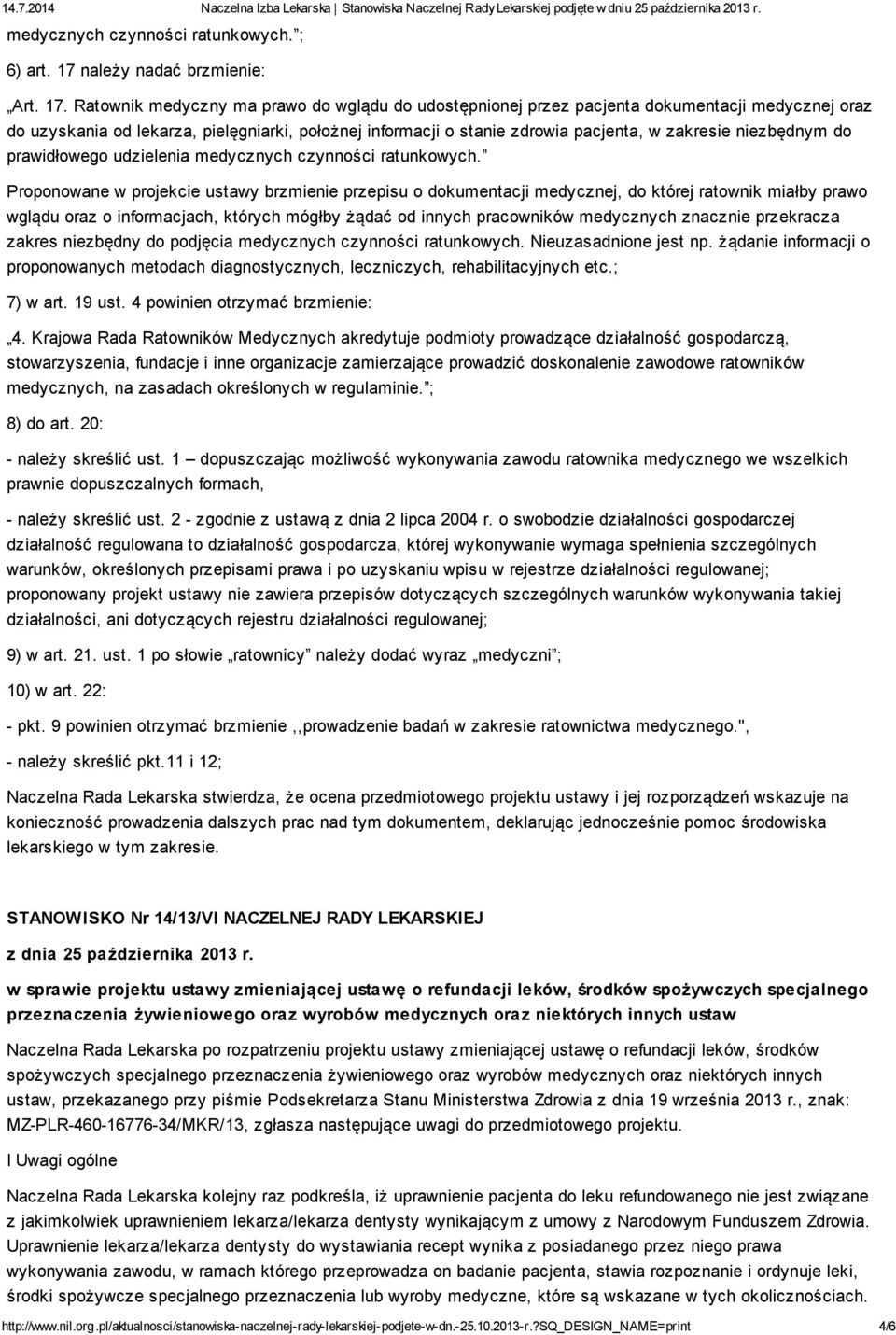 Ratownik medyczny ma prawo do wglądu do udostępnionej przez pacjenta dokumentacji medycznej oraz do uzyskania od lekarza, pielęgniarki, położnej informacji o stanie zdrowia pacjenta, w zakresie