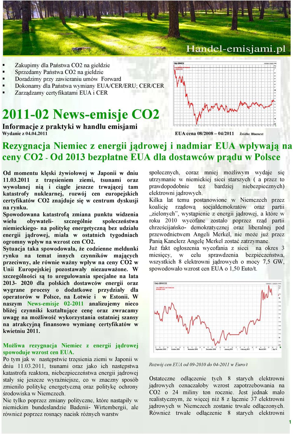 04.2011 EUA cena 08/2008 04/2011 Źrόdło: Bluenext Rezygnacja Niemiec z energii jądrowej i nadmiar EUA wpływają na ceny CO2 - Od 2013 bezpłatne EUA dla dostawców prądu w Polsce Daily QBNXCO2 Line,