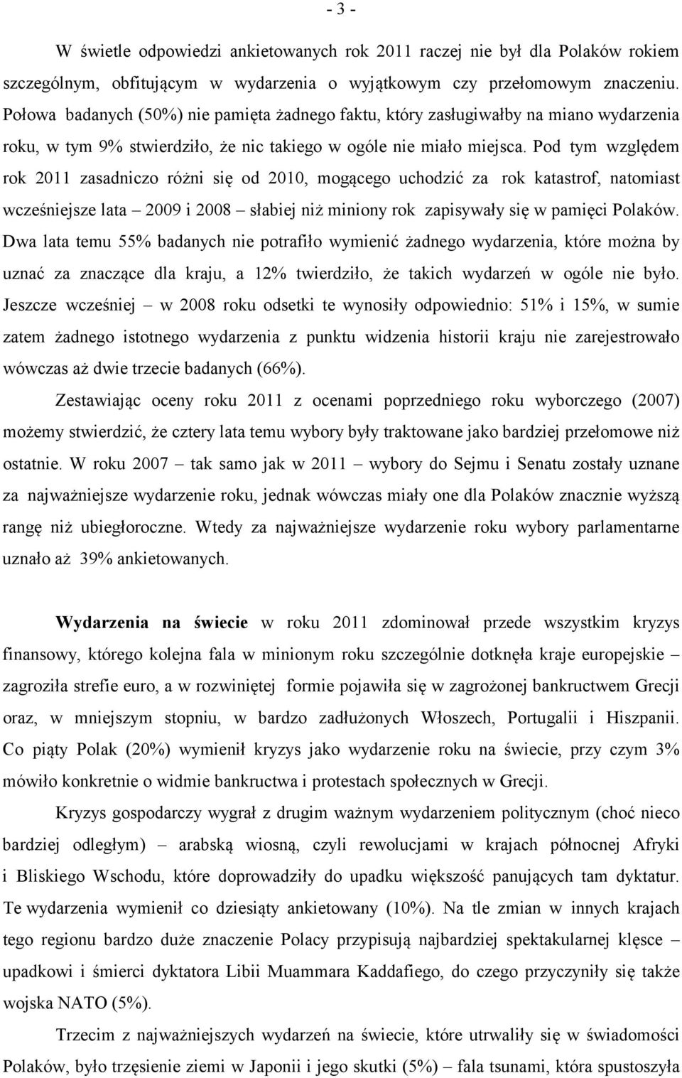 Pod tym względem rok 2011 zasadniczo różni się od 2010, mogącego uchodzić za rok katastrof, natomiast wcześniejsze lata 2009 i 2008 słabiej niż miniony rok zapisywały się w pamięci Polaków.