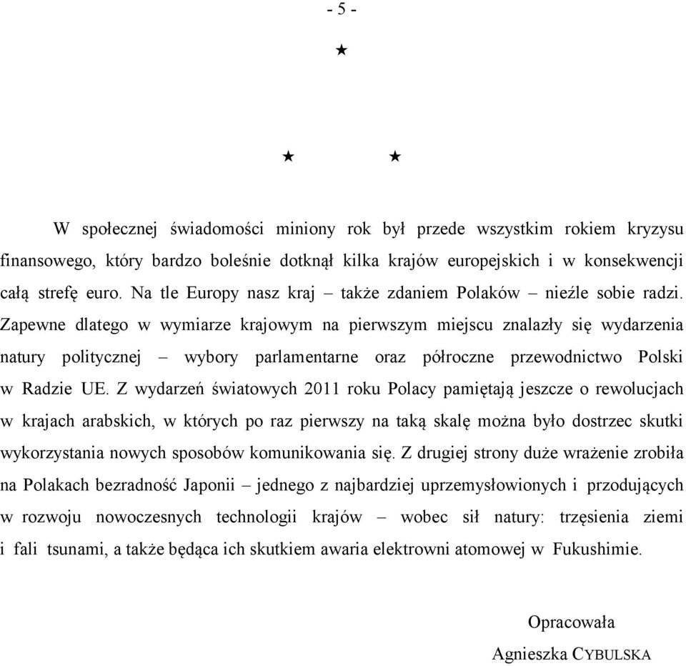 Zapewne dlatego w wymiarze krajowym na pierwszym miejscu znalazły się wydarzenia natury politycznej wybory parlamentarne oraz półroczne przewodnictwo Polski w Radzie UE.