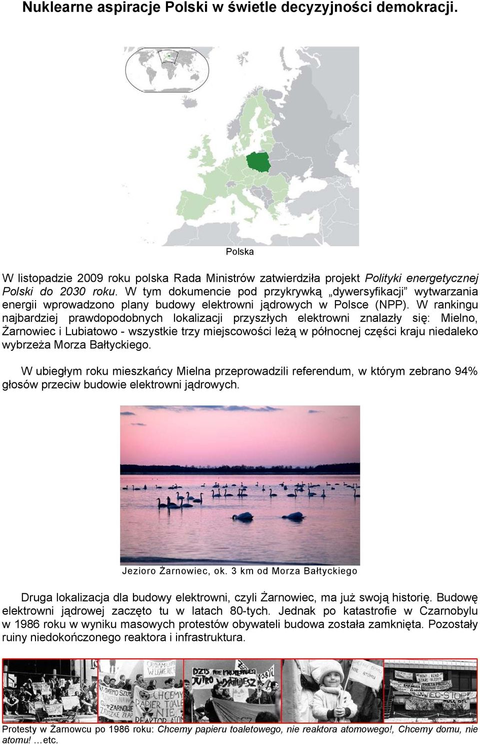 W rankingu najbardziej prawdopodobnych lokalizacji przyszłych elektrowni znalazły się: Mielno, Żarnowiec i Lubiatowo - wszystkie trzy miejscowości leżą w północnej części kraju niedaleko wybrzeża