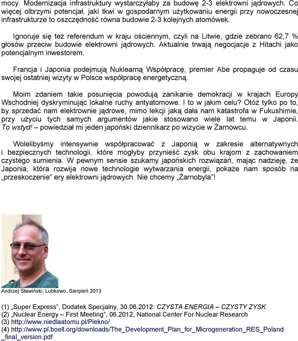 Ignoruje się też referendum w kraju ościennym, czyli na Litwie, gdzie zebrano 62,7 % głosów przeciw budowie elektrowni jądrowych. Aktualnie trwają negocjacje z Hitachi jako potencjalnym inwestorem.