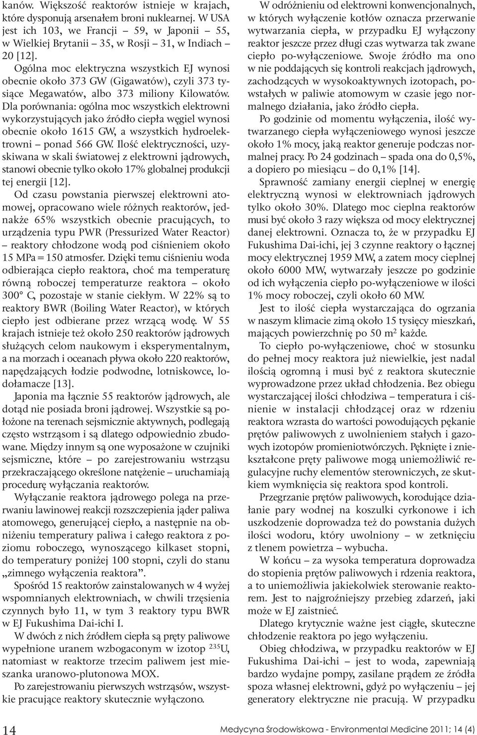 Dla porównania: ogólna moc wszystkich elektrowni wykorzystujących jako źródło ciepła węgiel wynosi obecnie około 1615 GW, a wszystkich hydroelektrowni ponad 566 GW.