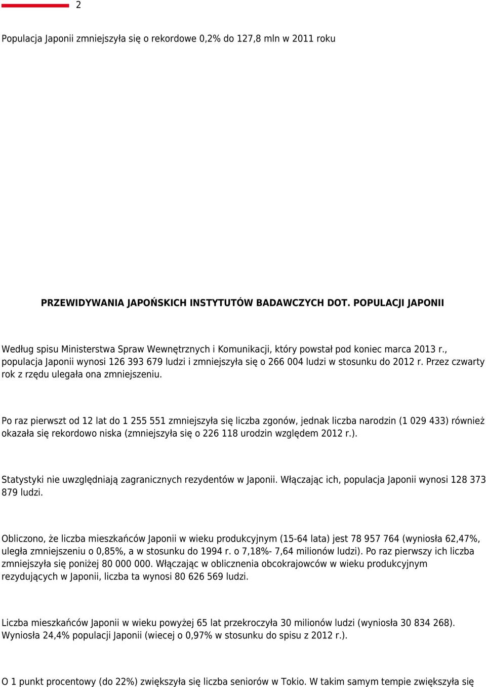 , populacja Japonii wynosi 126 393 679 ludzi i zmniejszyła się o 266 004 ludzi w stosunku do 2012 r. Przez czwarty rok z rzędu ulegała ona zmniejszeniu.