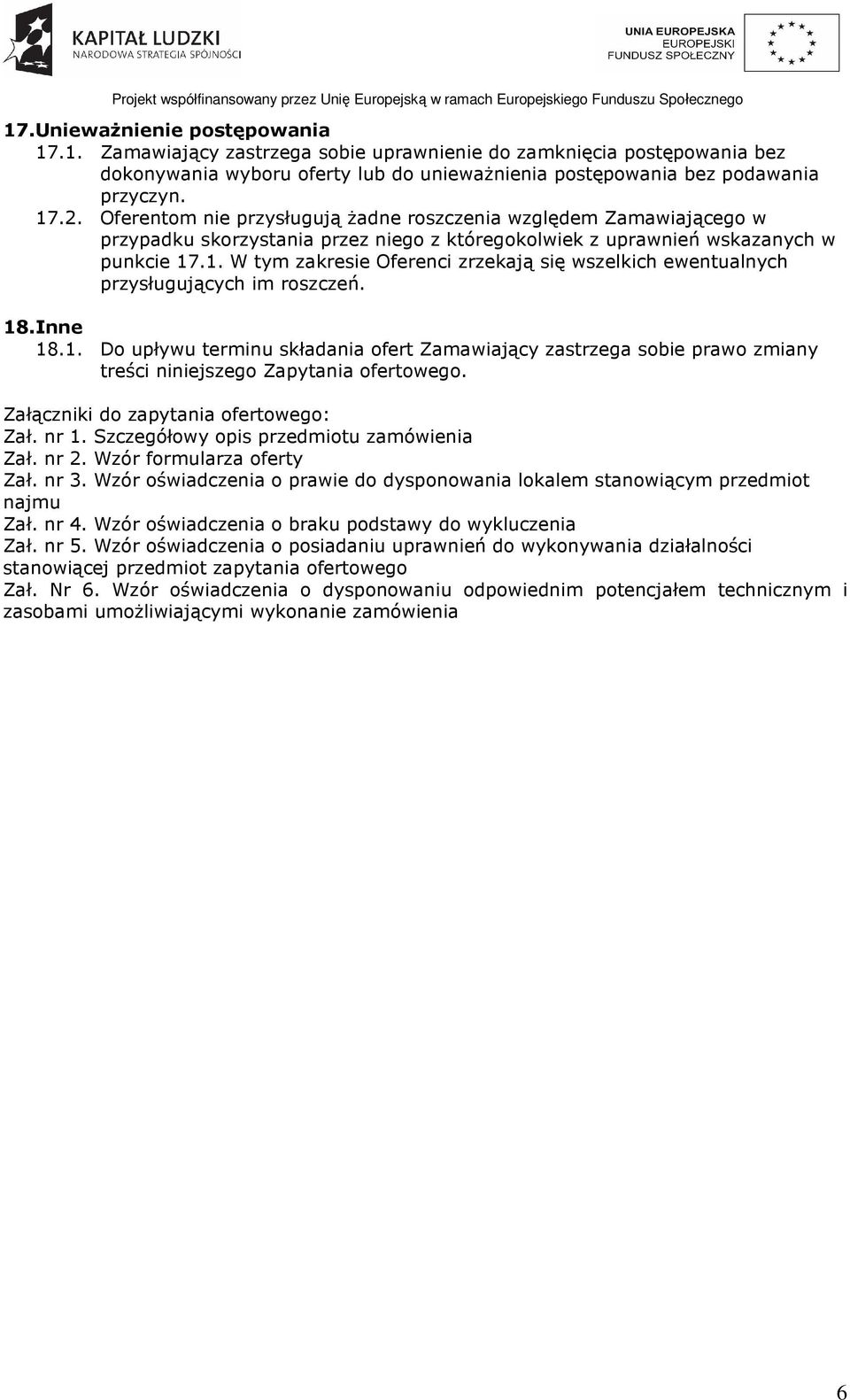 .1. W tym zakresie Oferenci zrzekają się wszelkich ewentualnych przysługujących im roszczeń. 18. Inne 18.1. Do upływu terminu składania ofert Zamawiający zastrzega sobie prawo zmiany treści niniejszego Zapytania ofertowego.