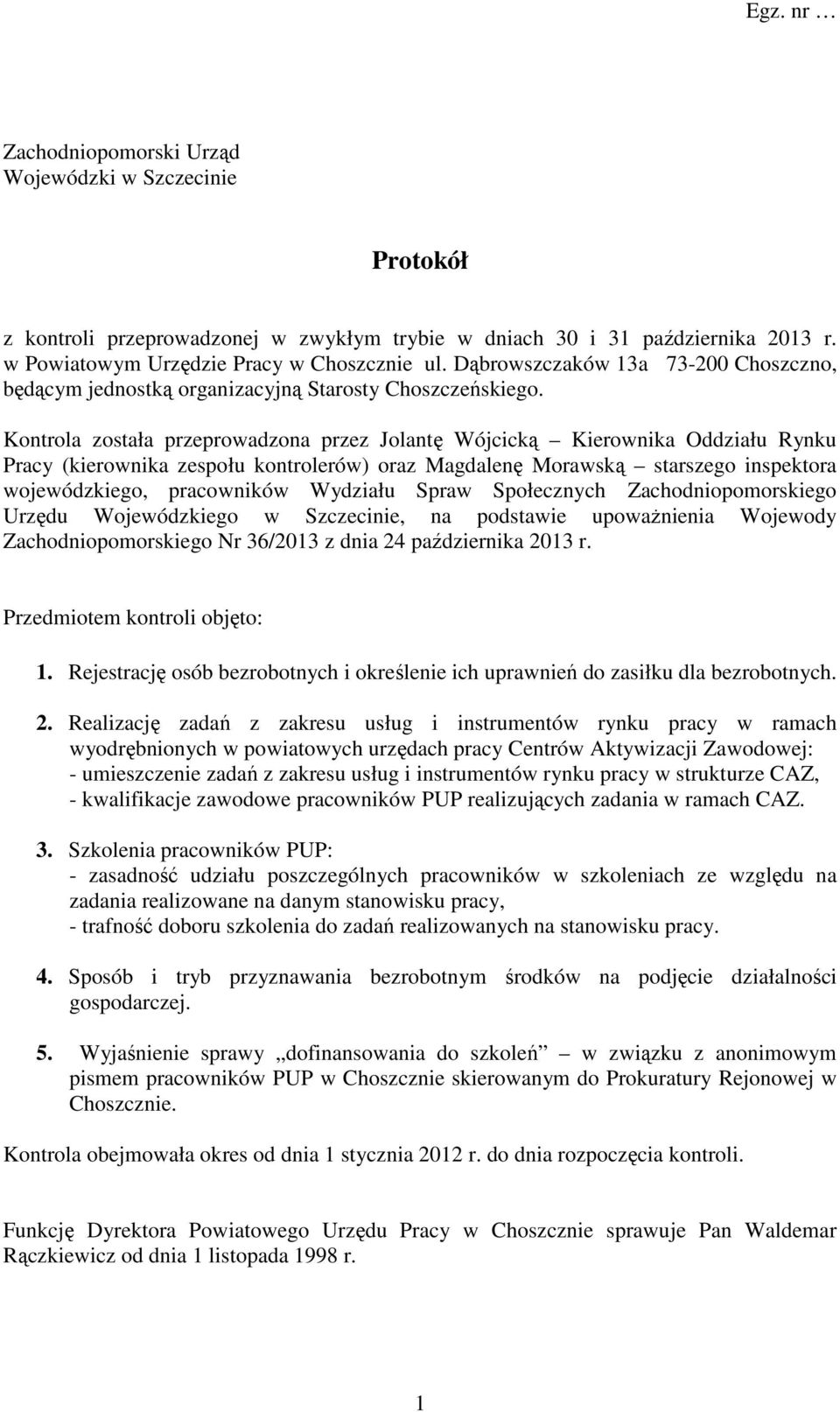 Kontrola została przeprowadzona przez Jolantę Wójcicką Kierownika Oddziału Rynku Pracy (kierownika zespołu kontrolerów) oraz Magdalenę Morawską starszego inspektora wojewódzkiego, pracowników