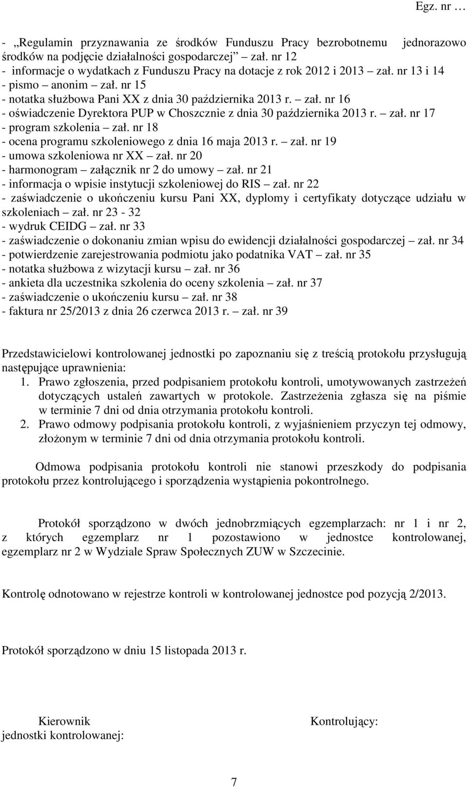 zał. nr 17 - program szkolenia zał. nr 18 - ocena programu szkoleniowego z dnia 16 maja 2013 r. zał. nr 19 - umowa szkoleniowa nr XX zał. nr 20 - harmonogram załącznik nr 2 do umowy zał.