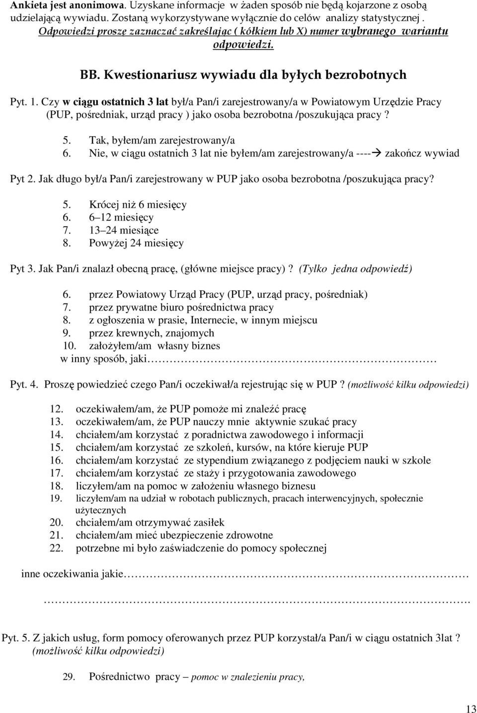 Czy w ciągu ostatnich 3 lat był/a Pan/i zarejestrowany/a w Powiatowym Urzędzie Pracy (PUP, pośredniak, urząd pracy ) jako osoba bezrobotna /poszukująca pracy? 5. Tak, byłem/am zarejestrowany/a 6.