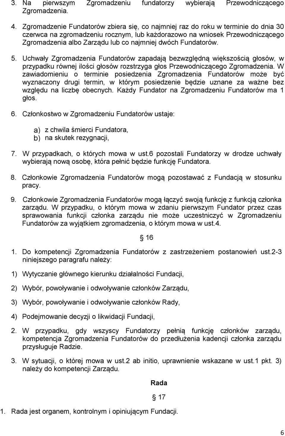 najmniej dwóch Fundatorów. 5. Uchwały Zgromadzenia Fundatorów zapadają bezwzględną większością głosów, w przypadku równej ilości głosów rozstrzyga głos Przewodniczącego Zgromadzenia.