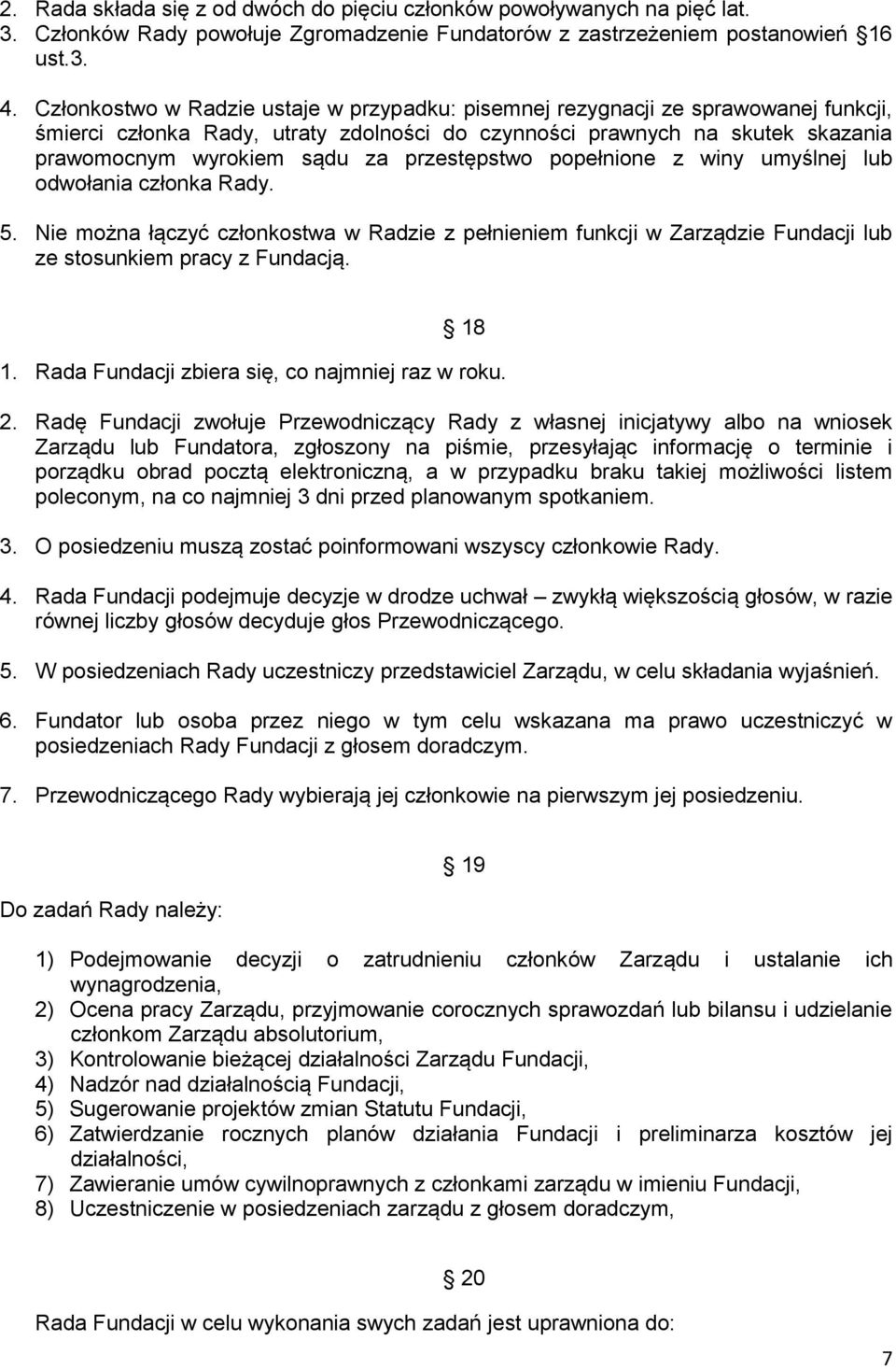 przestępstwo popełnione z winy umyślnej lub odwołania członka Rady. 5. Nie można łączyć członkostwa w Radzie z pełnieniem funkcji w Zarządzie Fundacji lub ze stosunkiem pracy z Fundacją. 18 1.