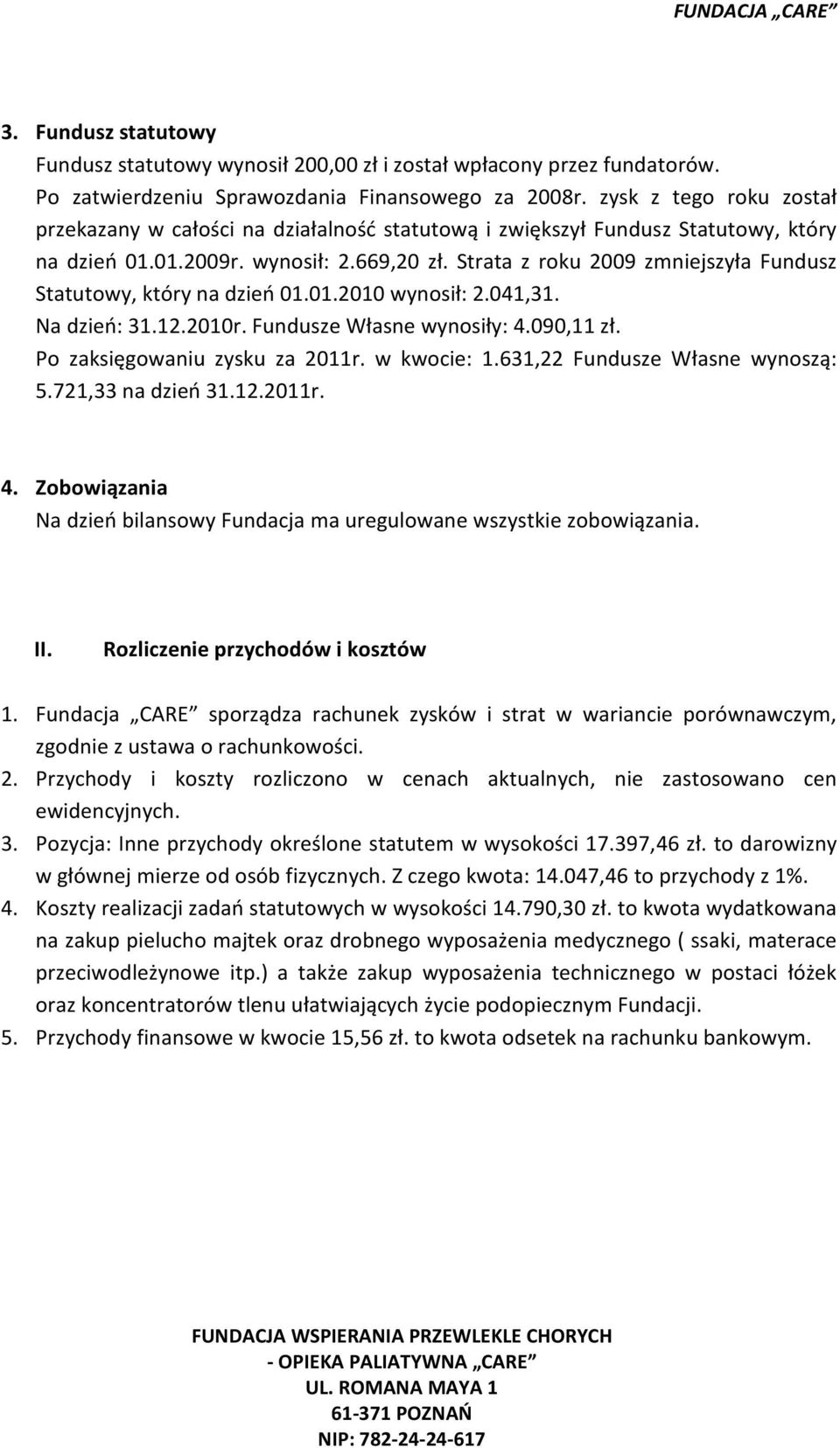 Strata z roku 2009 zmniejszyła Fundusz Statutowy, który na dzień 01.01.2010 wynosił: 2.041,31. Na dzień: 31.12.2010r. Fundusze Własne wynosiły: 4.090,11 zł. Po zaksięgowaniu zysku za 2011r.