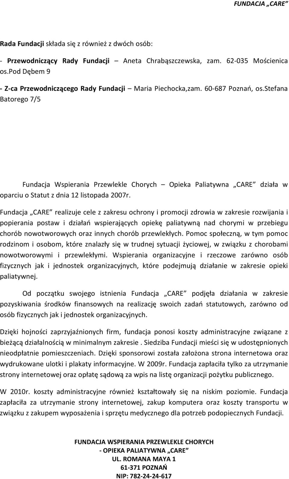 Fundacja CARE realizuje cele z zakresu ochrony i promocji zdrowia w zakresie rozwijania i popierania postaw i działań wspierających opiekę paliatywną nad chorymi w przebiegu chorób nowotworowych oraz