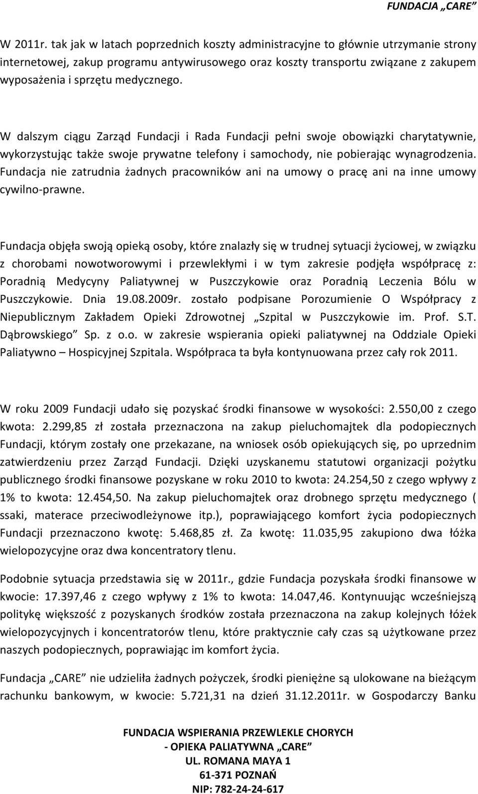 W dalszym ciągu Zarząd Fundacji i Rada Fundacji pełni swoje obowiązki charytatywnie, wykorzystując także swoje prywatne telefony i samochody, nie pobierając wynagrodzenia.