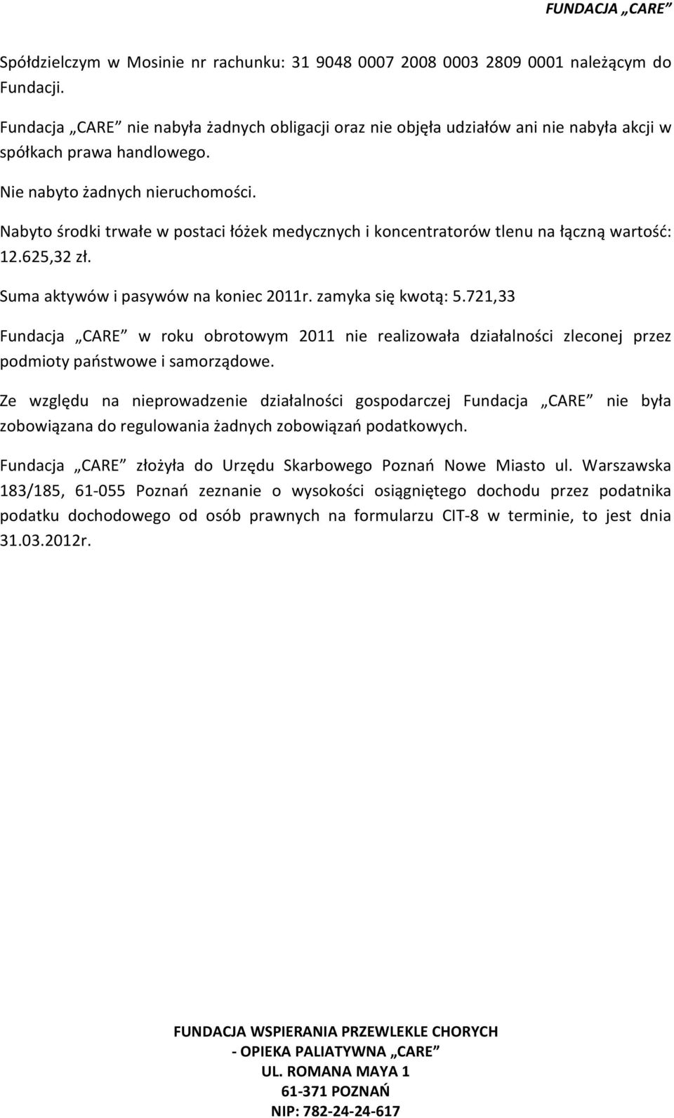 Nabyto środki trwałe w postaci łóżek medycznych i koncentratorów tlenu na łączną wartość: 12.625,32 zł. Suma aktywów i pasywów na koniec 2011r. zamyka się kwotą: 5.