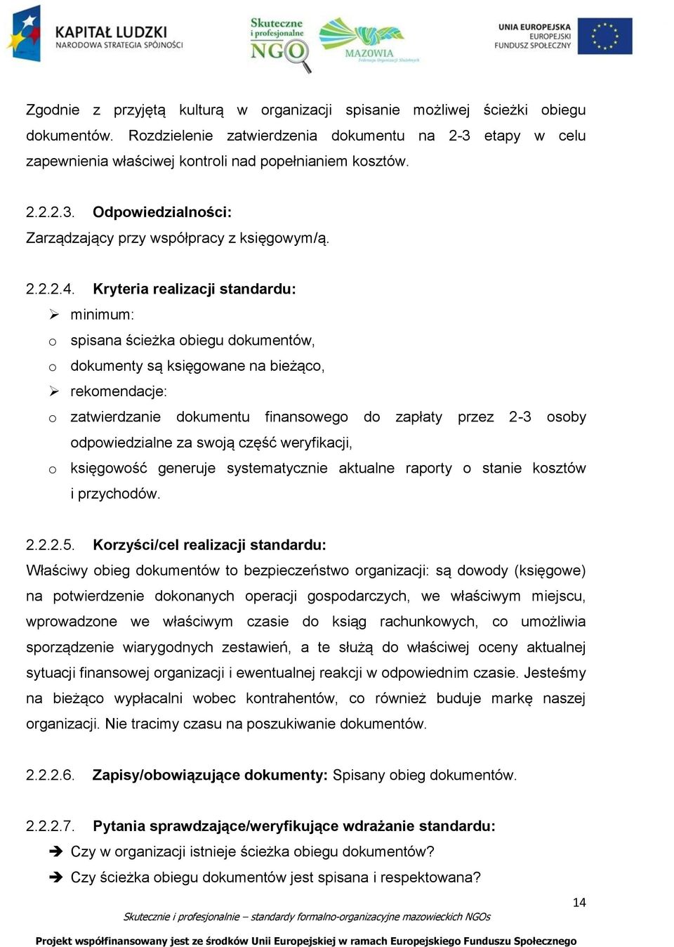 Kryteria realizacji standardu: minimum: o spisana ścieżka obiegu dokumentów, o dokumenty są księgowane na bieżąco, rekomendacje: o zatwierdzanie dokumentu finansowego do zapłaty przez 2-3 osoby