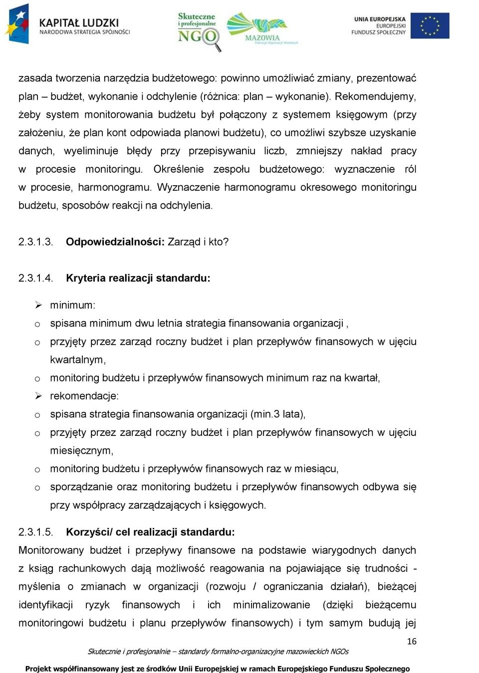 przy przepisywaniu liczb, zmniejszy nakład pracy w procesie monitoringu. Określenie zespołu budżetowego: wyznaczenie ról w procesie, harmonogramu.