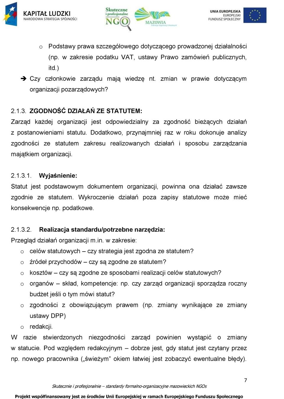 Dodatkowo, przynajmniej raz w roku dokonuje analizy zgodności ze statutem zakresu realizowanych działań i sposobu zarządzania majątkiem organizacji. 2.1.