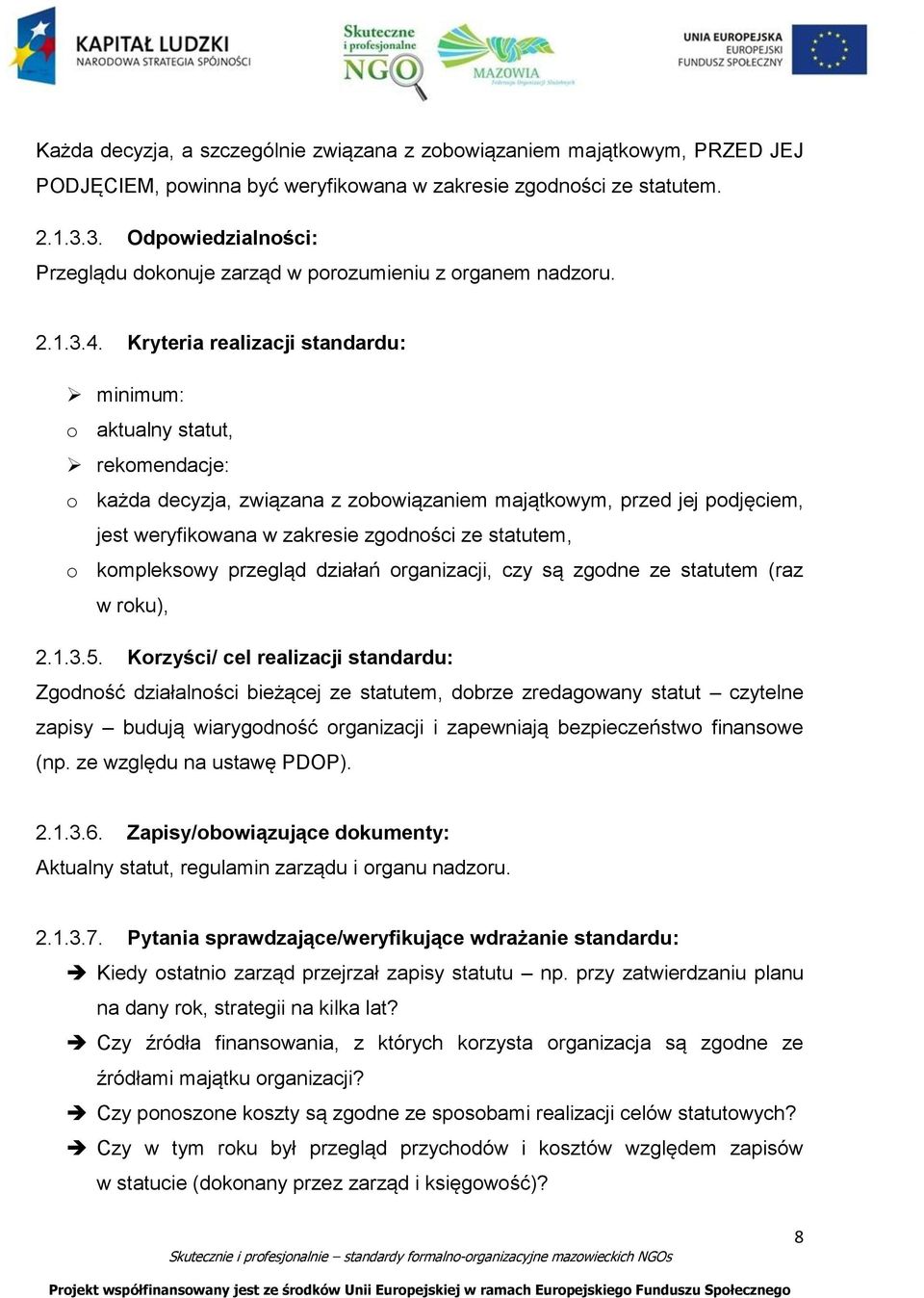 Kryteria realizacji standardu: minimum: o aktualny statut, rekomendacje: o każda decyzja, związana z zobowiązaniem majątkowym, przed jej podjęciem, jest weryfikowana w zakresie zgodności ze statutem,