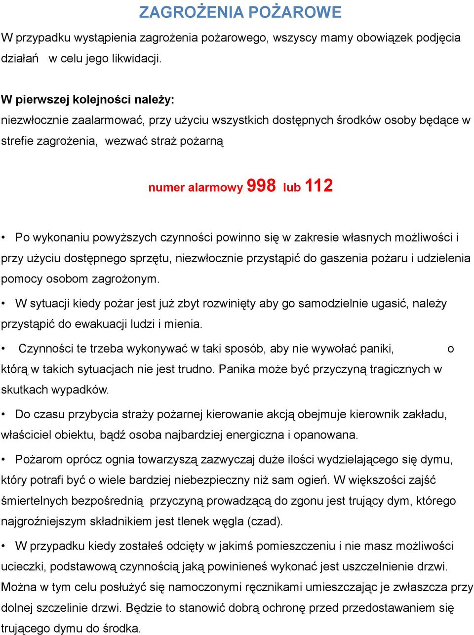 powyższych czynności powinno się w zakresie własnych możliwości i przy użyciu dostępnego sprzętu, niezwłocznie przystąpić do gaszenia pożaru i udzielenia pomocy osobom zagrożonym.