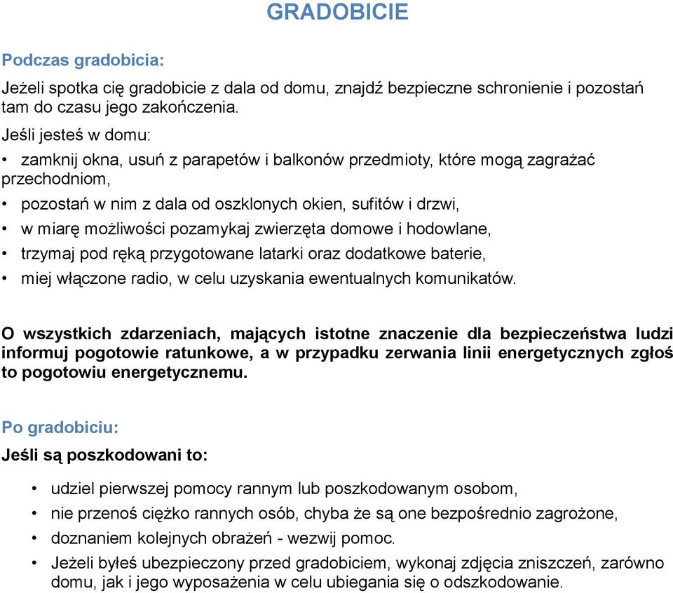 zwierzęta domowe i hodowlane, trzymaj pod ręką przygotowane latarki oraz dodatkowe baterie, miej włączone radio, w celu uzyskania ewentualnych komunikatów.