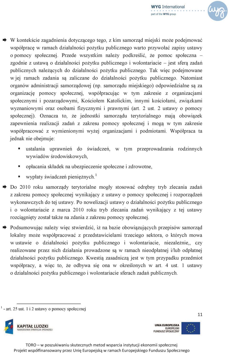 Tak więc podejmowane w jej ramach zadania są zaliczane do działalności pożytku publicznego. Natomiast organów administracji samorządowej (np.