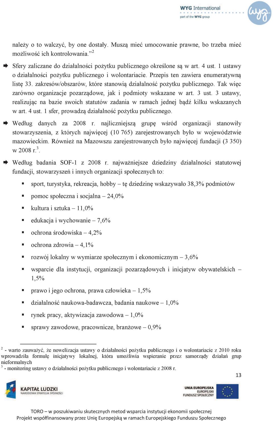 Tak więc zarówno organizacje pozarządowe, jak i podmioty wskazane w art. 3 ust. 3 ustawy, realizując na bazie swoich statutów zadania w ramach jednej bądź kilku wskazanych w art. 4 ust.