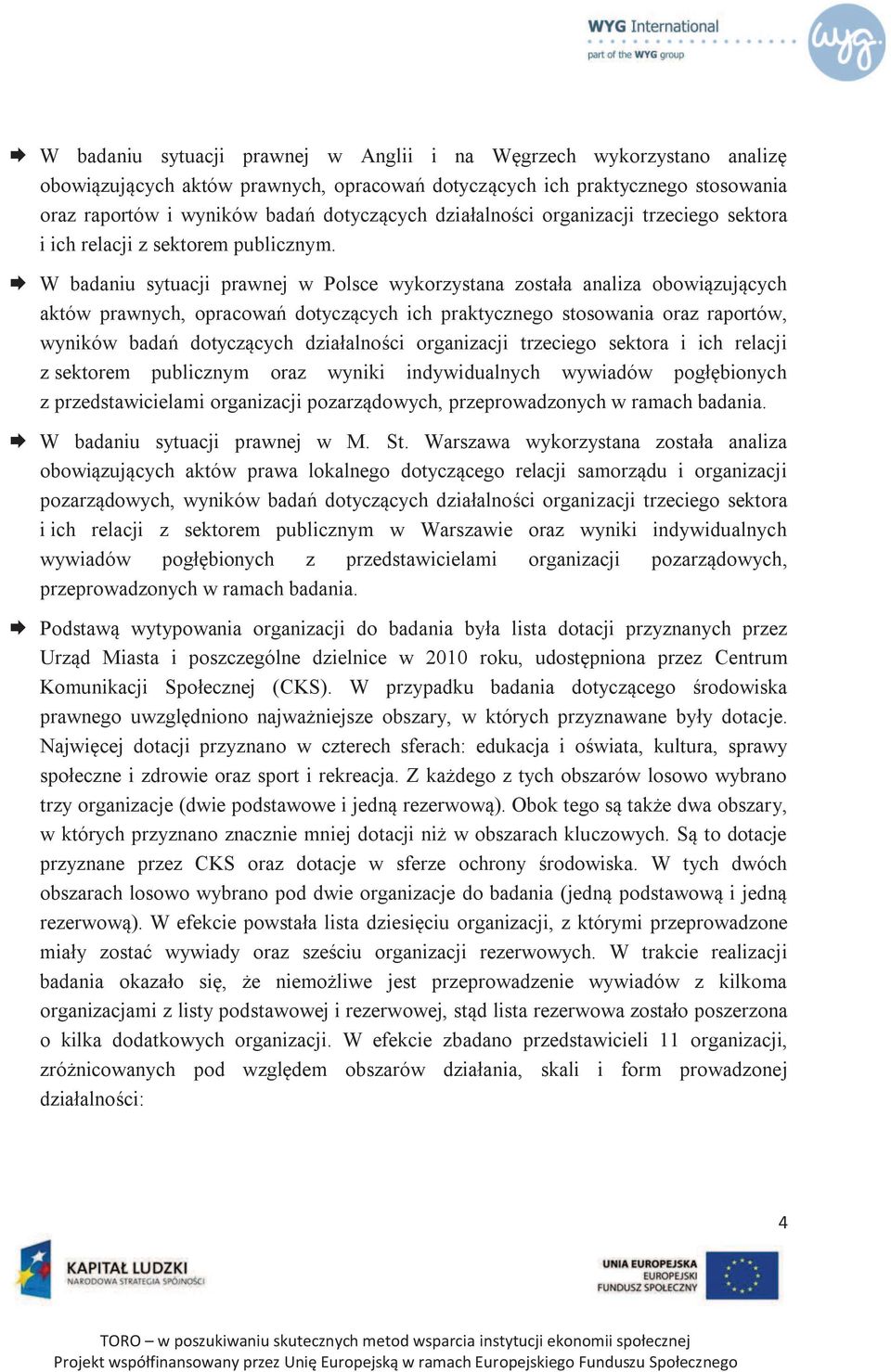 Æ W badaniu sytuacji prawnej w Polsce wykorzystana została analiza obowiązujących aktów prawnych, opracowań dotyczących ich praktycznego stosowania oraz raportów, wyników badań dotyczących