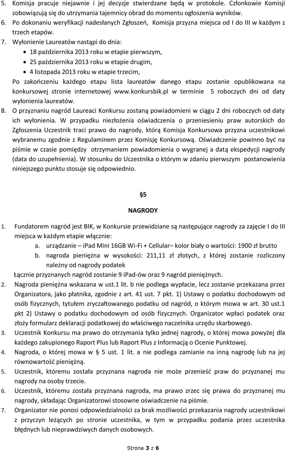 Wyłonienie Laureatów nastąpi do dnia: 18 października 2013 roku w etapie pierwszym, 25 października 2013 roku w etapie drugim, 4 listopada 2013 roku w etapie trzecim, Po zakończeniu każdego etapu