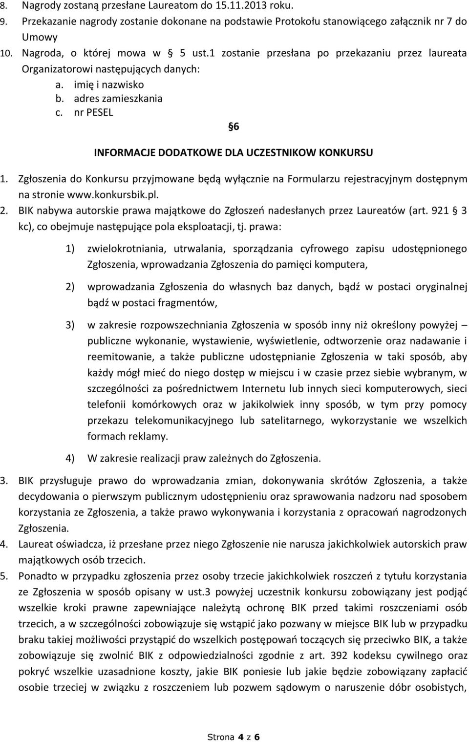 Zgłoszenia do Konkursu przyjmowane będą wyłącznie na Formularzu rejestracyjnym dostępnym na stronie www.konkursbik.pl. 2.