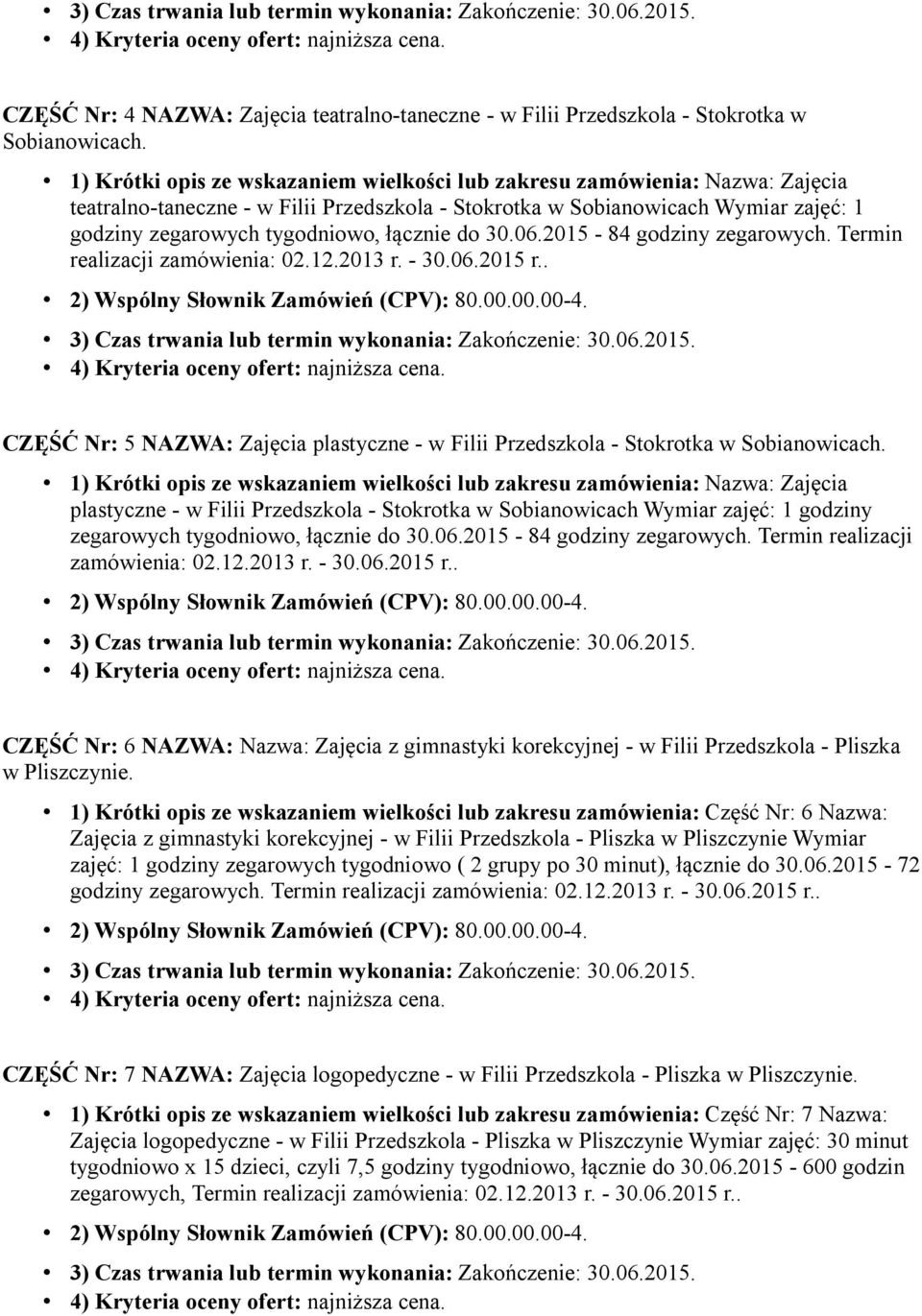 łącznie do 30.06.2015-84 godziny zegarowych. Termin realizacji zamówienia: 02.12.2013 r. - 30.06.2015 r.. CZĘŚĆ Nr: 5 NAZWA: Zajęcia plastyczne - w Filii Przedszkola - Stokrotka w Sobianowicach.