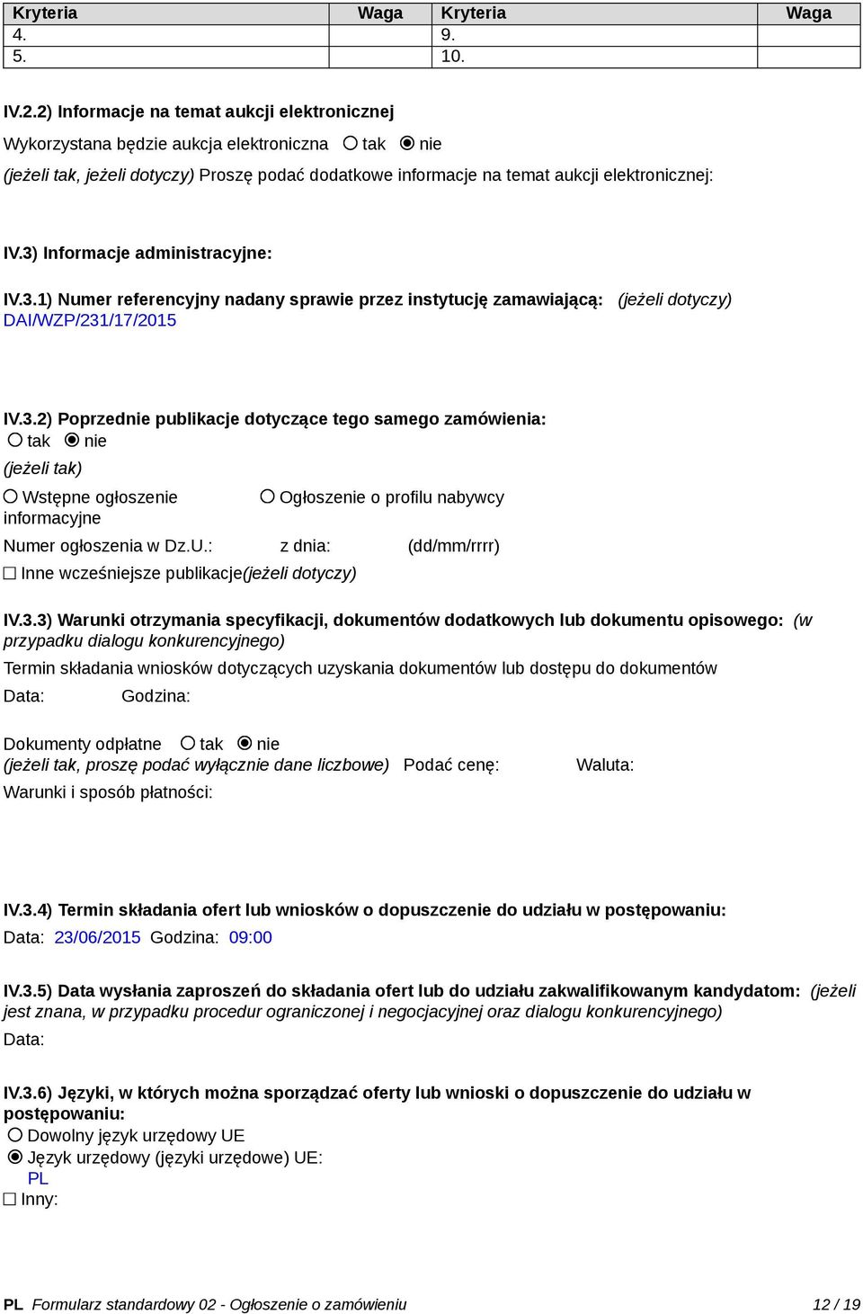 3) Informacje administracyjne: IV.3.1) Numer referencyjny nadany sprawie przez instytucję zamawiającą: (jeżeli dotyczy) DAI/WZP/231/17/2015 IV.3.2) Poprzednie publikacje dotyczące tego samego zamówienia: tak nie (jeżeli tak) Wstępne ogłoszenie informacyjne Ogłoszenie o profilu nabywcy Numer ogłoszenia w Dz.