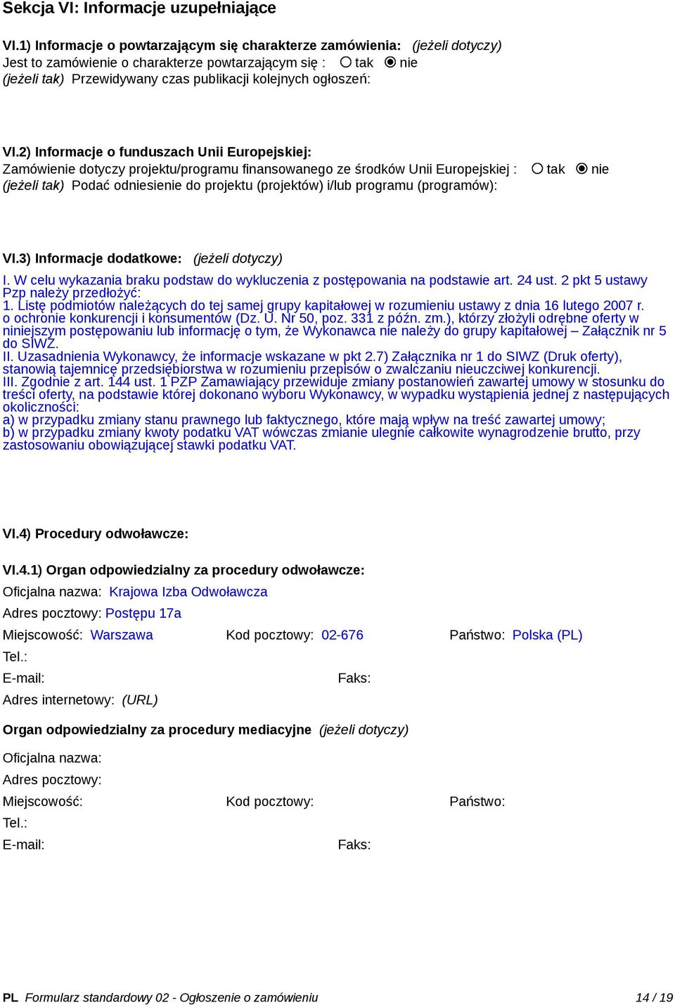 VI.2) Informacje o funduszach Unii Europejskiej: Zamówienie dotyczy projektu/programu finansowanego ze środków Unii Europejskiej : tak nie (jeżeli tak) Podać odniesienie do projektu (projektów) i/lub