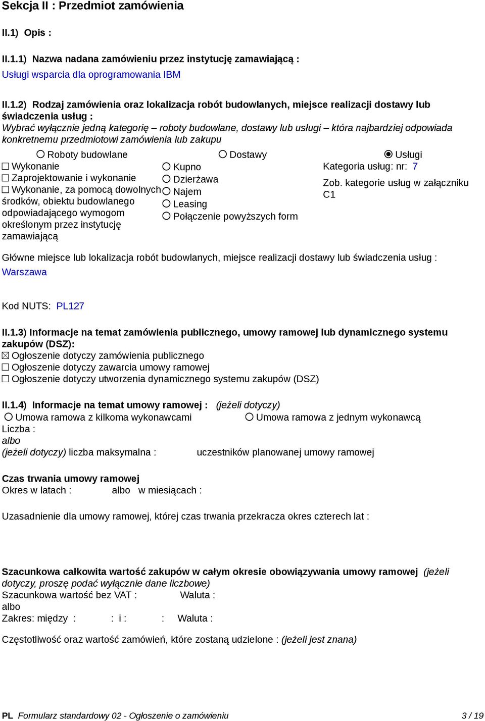 1) Nazwa nadana zamówieniu przez instytucję zamawiającą : Usługi wsparcia dla oprogramowania IBM II.1.2) Rodzaj zamówienia oraz lokalizacja robót budowlanych, miejsce realizacji dostawy lub