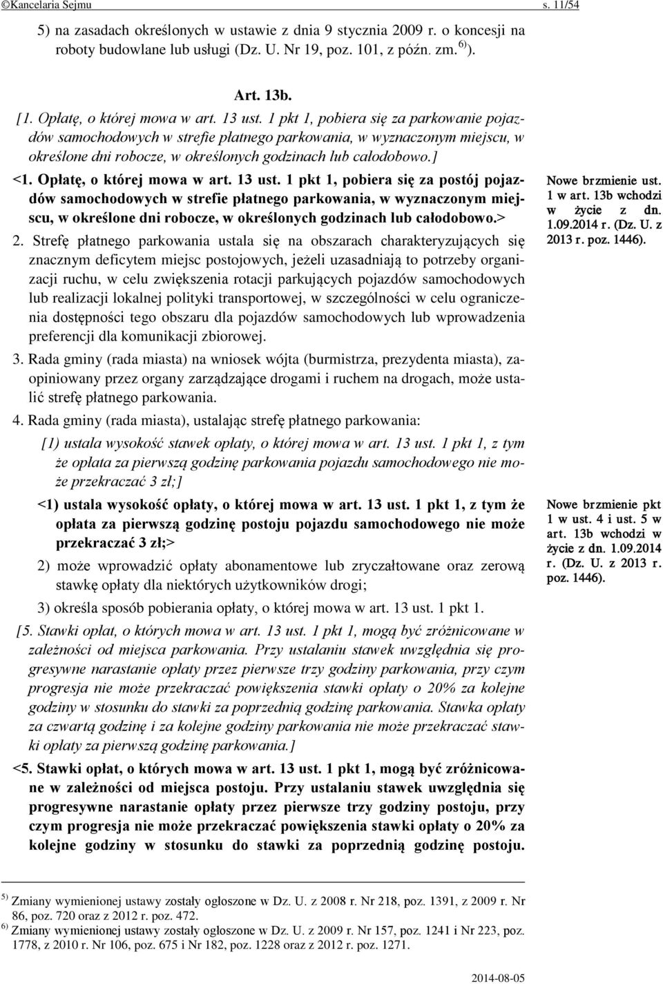 1 pkt 1, pobiera się za parkowanie pojazdów samochodowych w strefie płatnego parkowania, w wyznaczonym miejscu, w określone dni robocze, w określonych godzinach lub całodobowo.] <1.