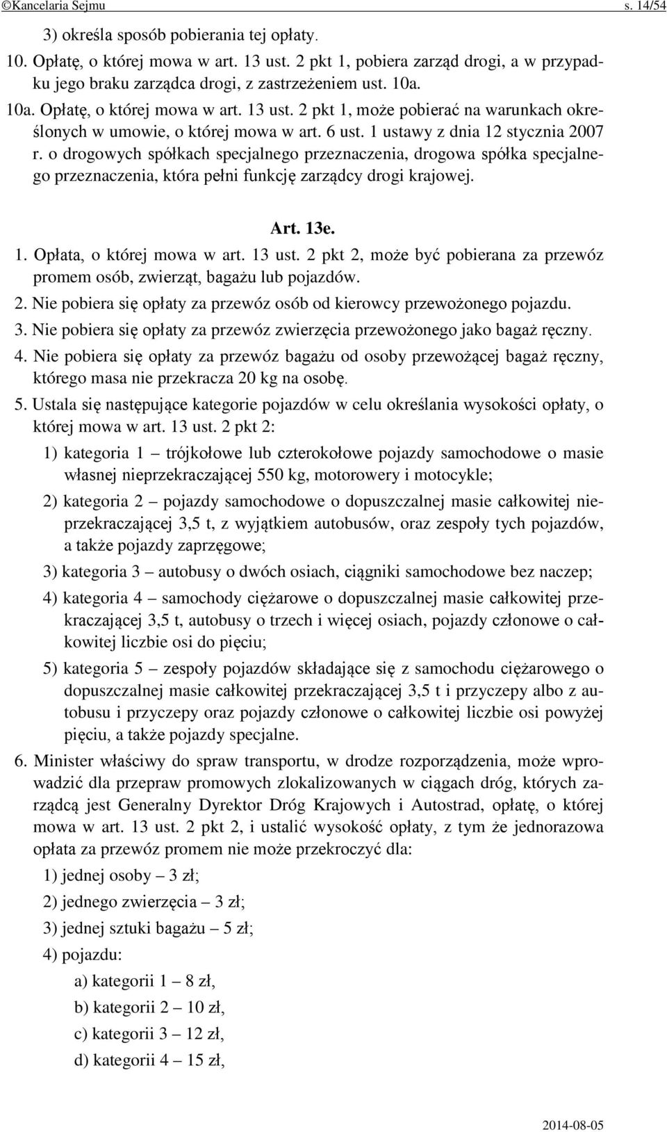 o drogowych spółkach specjalnego przeznaczenia, drogowa spółka specjalnego przeznaczenia, która pełni funkcję zarządcy drogi krajowej. Art. 13e. 1. Opłata, o której mowa w art. 13 ust.