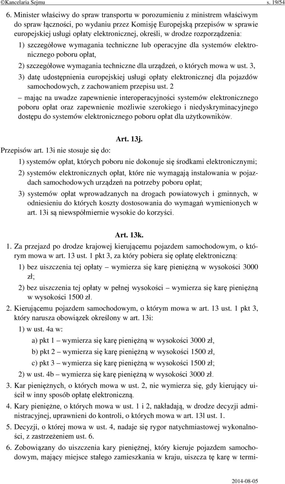 określi, w drodze rozporządzenia: 1) szczegółowe wymagania techniczne lub operacyjne dla systemów elektronicznego poboru opłat, 2) szczegółowe wymagania techniczne dla urządzeń, o których mowa w ust.