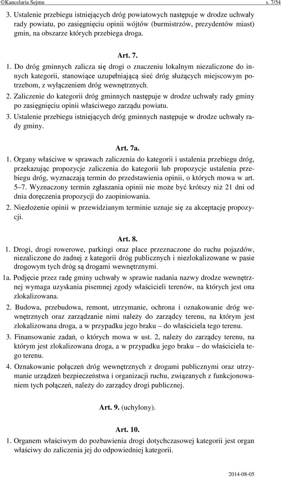 Art. 7. 1. Do dróg gminnych zalicza się drogi o znaczeniu lokalnym niezaliczone do innych kategorii, stanowiące uzupełniającą sieć dróg służących miejscowym potrzebom, z wyłączeniem dróg wewnętrznych.