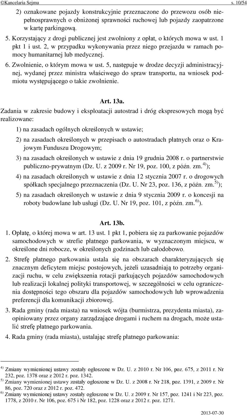 Zwolnienie, o którym mowa w ust. 5, następuje w drodze decyzji administracyjnej, wydanej przez ministra właściwego do spraw transportu, na wniosek podmiotu występującego o takie zwolnienie. Art. 13a.