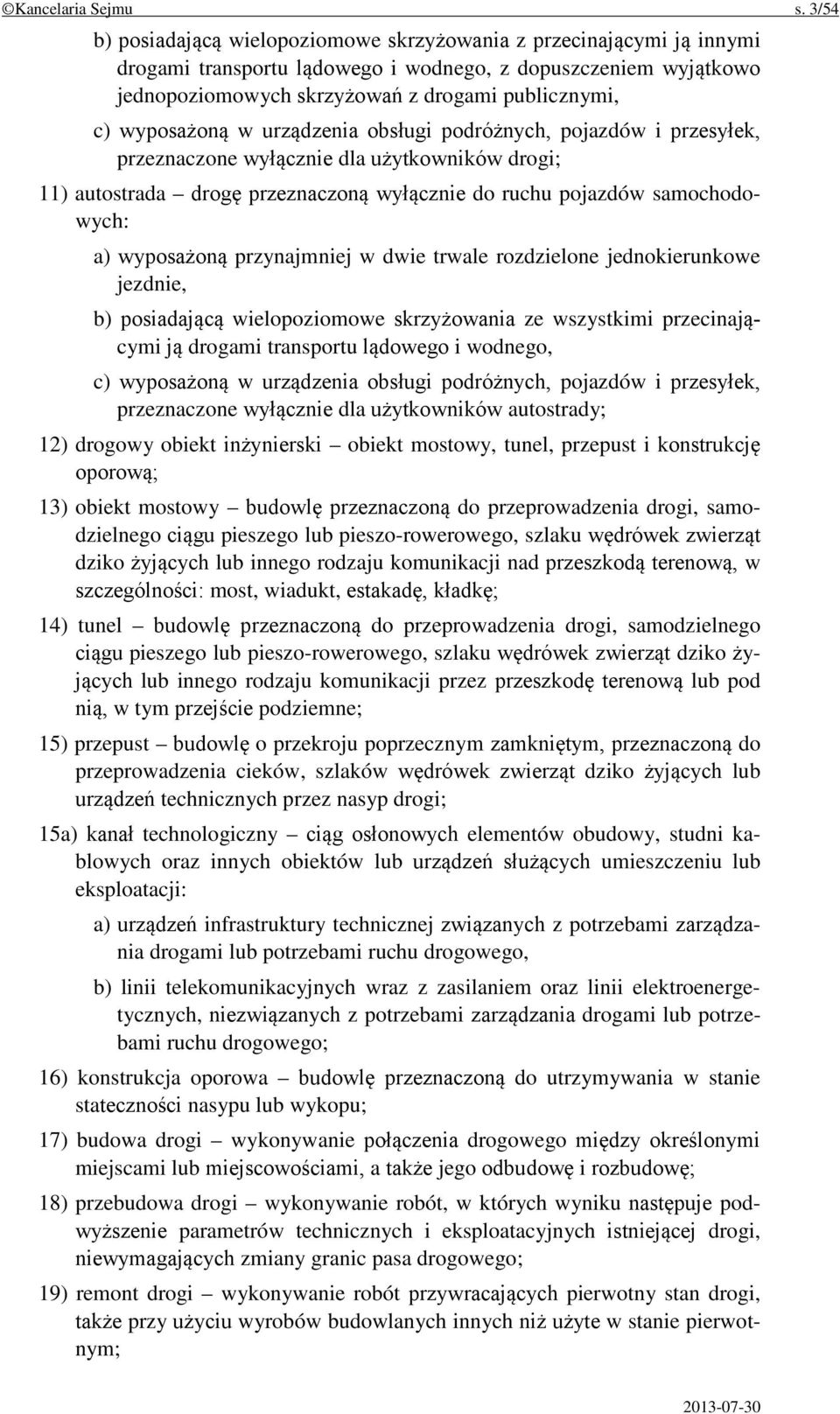 wyposażoną w urządzenia obsługi podróżnych, pojazdów i przesyłek, przeznaczone wyłącznie dla użytkowników drogi; 11) autostrada drogę przeznaczoną wyłącznie do ruchu pojazdów samochodowych: a)