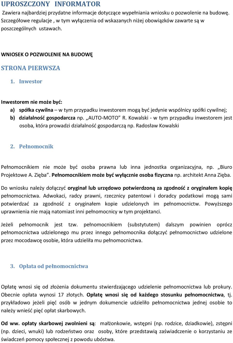 Inwestor Inwestorem nie może być: a) spółka cywilna w tym przypadku inwestorem mogą być jedynie wspólnicy spółki cywilnej; b) działalność gospodarcza np. AUTO-MOTO R.