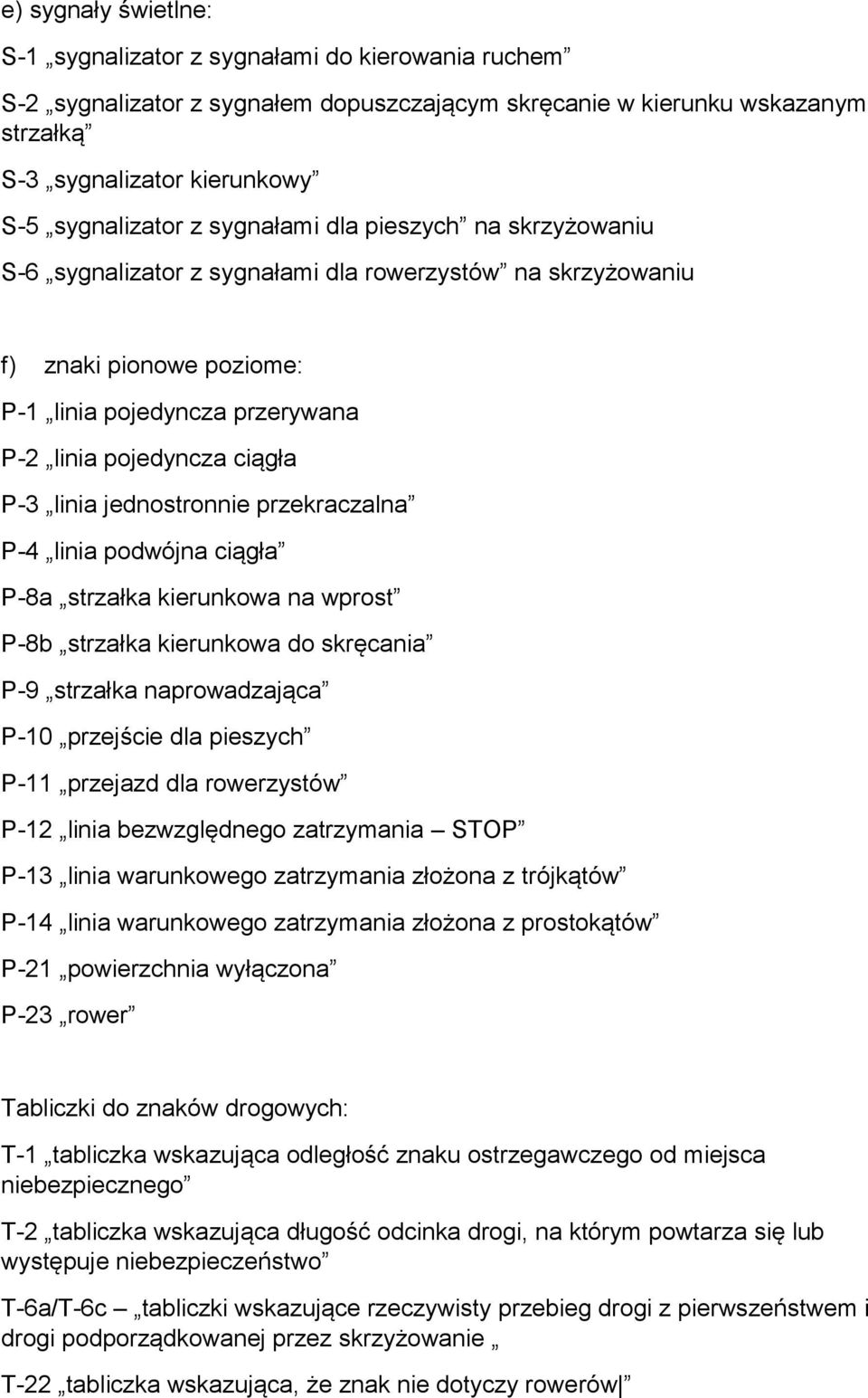 jednostronnie przekraczalna P-4 linia podwójna ciągła P-8a strzałka kierunkowa na wprost P-8b strzałka kierunkowa do skręcania P-9 strzałka naprowadzająca P-10 przejście dla pieszych P-11 przejazd