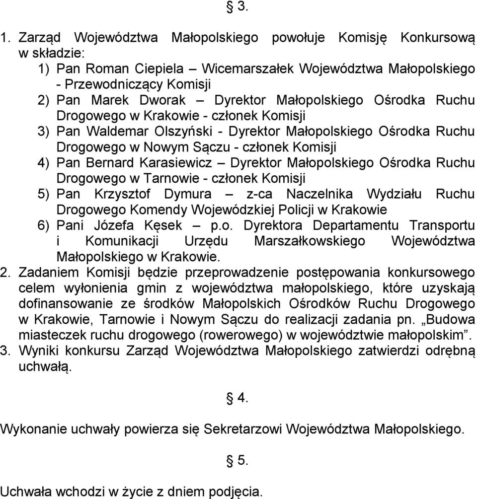 Karasiewicz Dyrektor Małopolskiego Ośrodka Ruchu Drogowego w Tarnowie - członek Komisji 5) Pan Krzysztof Dymura z-ca Naczelnika Wydziału Ruchu Drogowego Komendy Wojewódzkiej Policji w Krakowie 6)