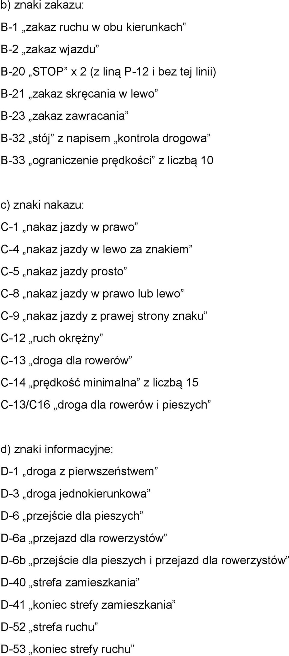 strony znaku C-12 ruch okrężny C-13 droga dla rowerów C-14 prędkość minimalna z liczbą 15 C-13/C16 droga dla rowerów i pieszych d) znaki informacyjne: D-1 droga z pierwszeństwem D-3 droga