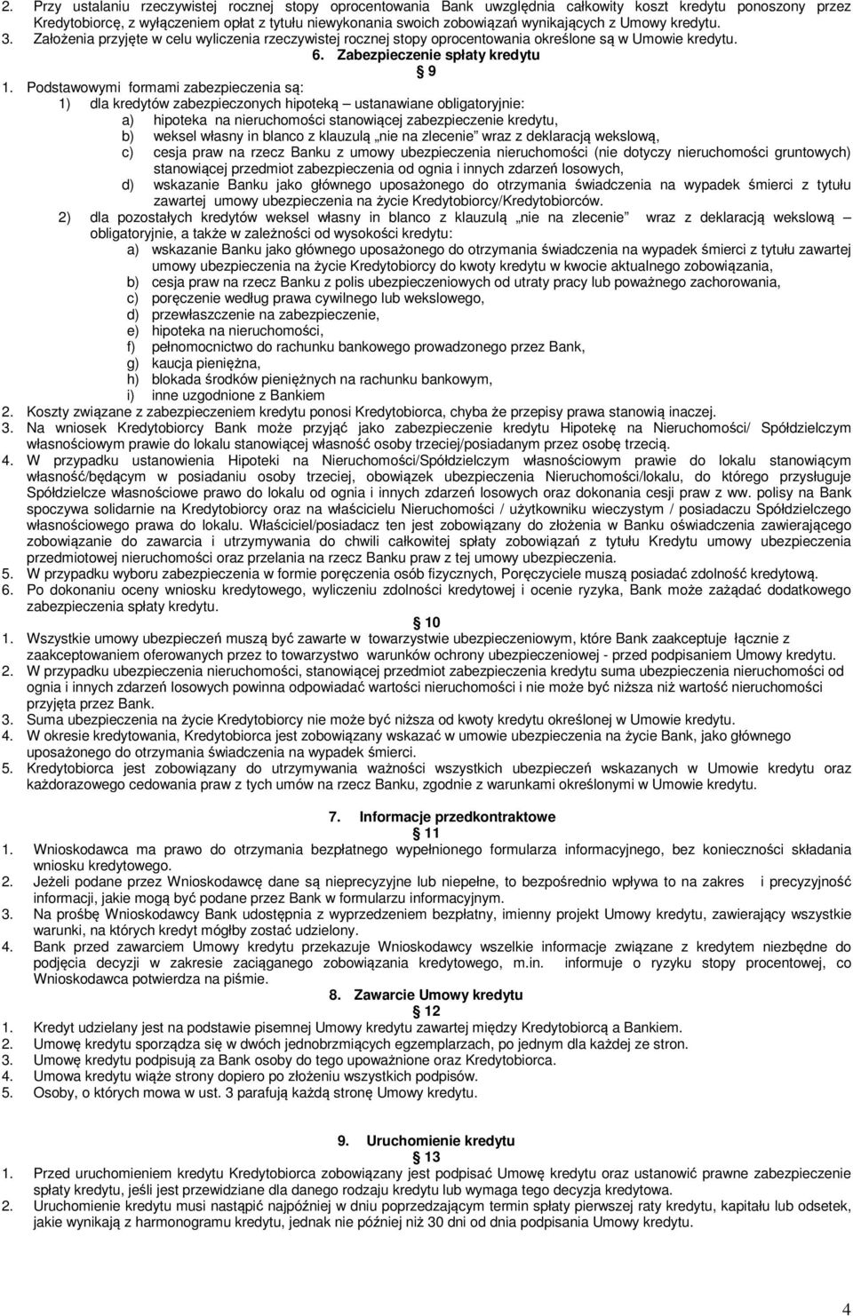 Podstawowymi formami zabezpieczenia są: 1) dla kredytów zabezpieczonych hipoteką ustanawiane obligatoryjnie: a) hipoteka na nieruchomości stanowiącej zabezpieczenie kredytu, b) weksel własny in