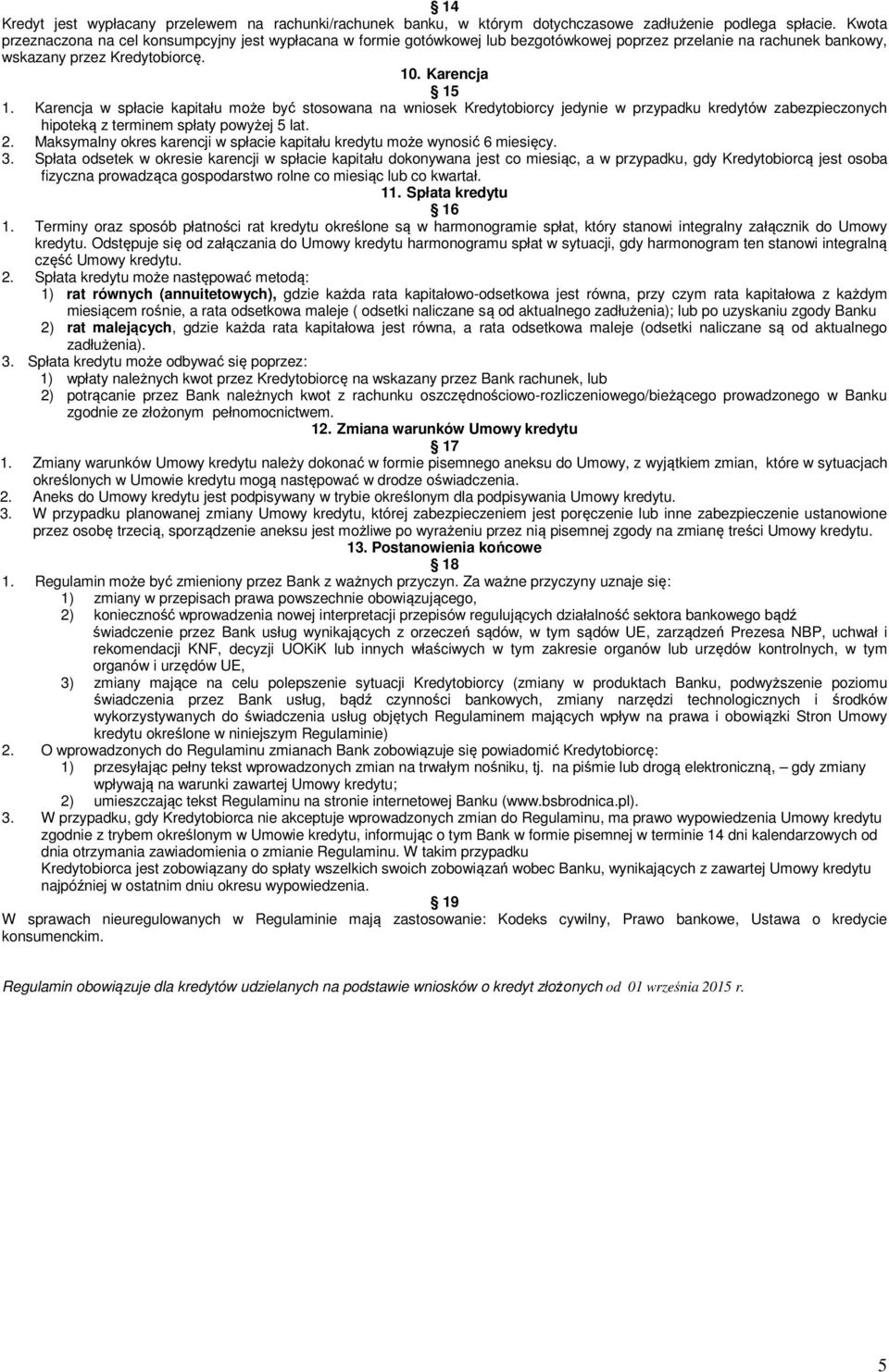 Karencja w spłacie kapitału może być stosowana na wniosek Kredytobiorcy jedynie w przypadku kredytów zabezpieczonych hipoteką z terminem spłaty powyżej 5 lat. 2.