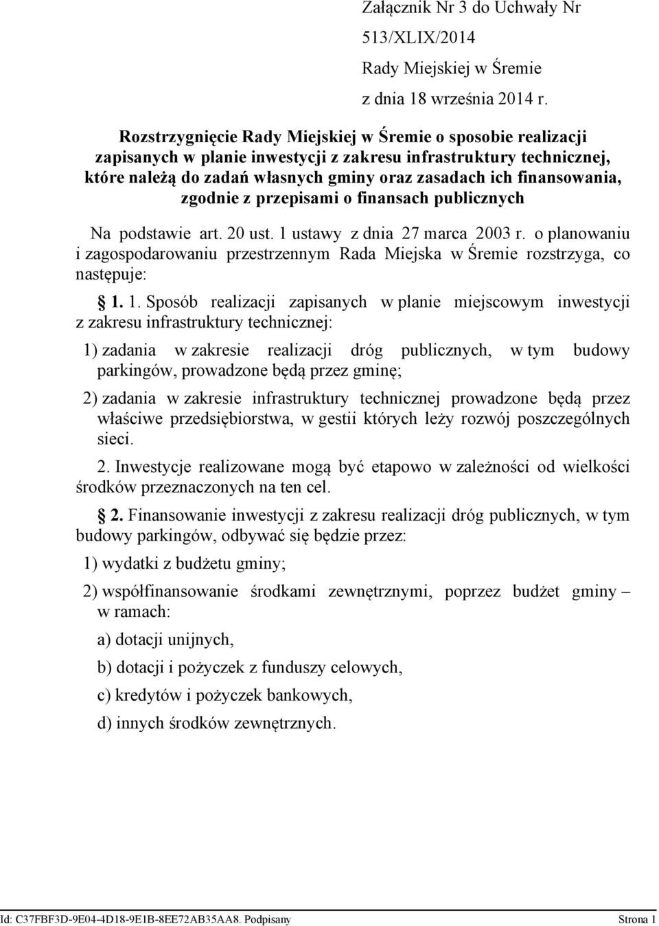 zgodnie z przepisami o finansach publicznych Na podstawie art. 20 ust. 1 ustawy z dnia 27 marca 2003 r. o planowaniu i zagospodarowaniu przestrzennym Rada Miejska w Śremie rozstrzyga, co następuje: 1.