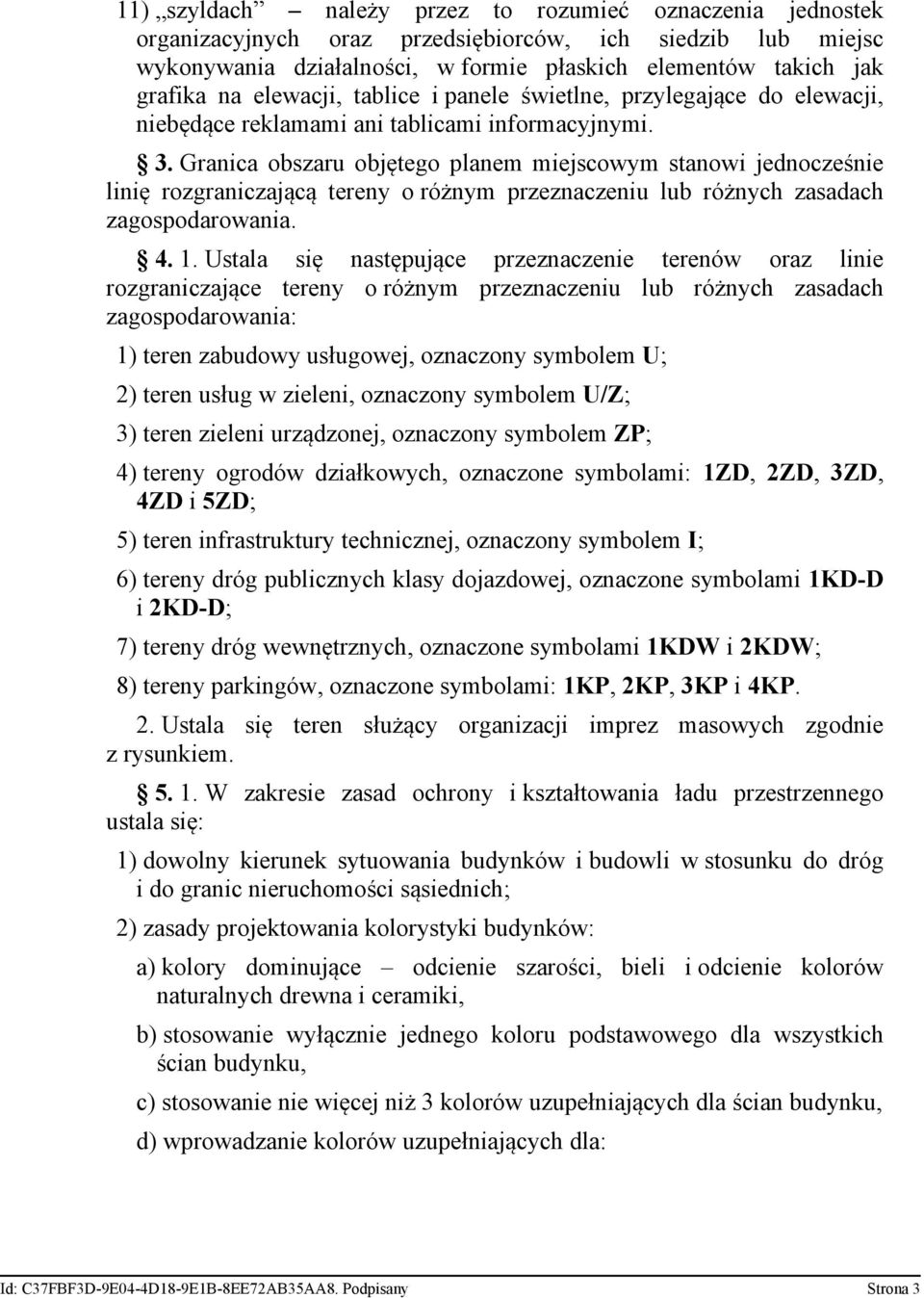 Granica obszaru objętego planem miejscowym stanowi jednocześnie linię rozgraniczającą tereny o różnym przeznaczeniu lub różnych zasadach zagospodarowania. 4. 1.