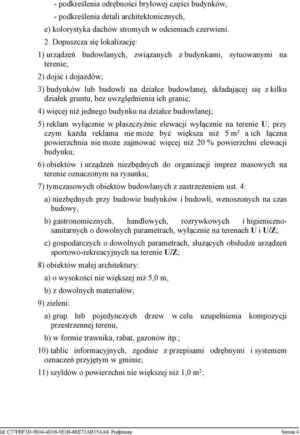 gruntu, bez uwzględnienia ich granic; 4) więcej niż jednego budynku na działce budowlanej; 5) reklam wyłącznie w płaszczyźnie elewacji wyłącznie na terenie U; przy czym każda reklama nie może być