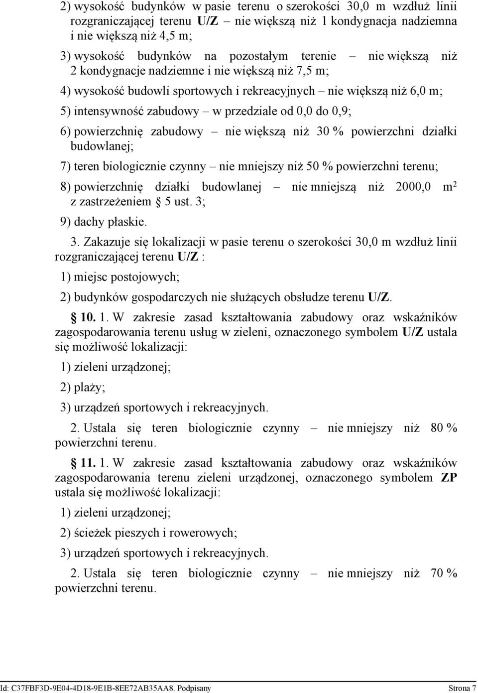 powierzchnię zabudowy nie większą niż 30 % powierzchni działki budowlanej; 7) teren biologicznie czynny nie mniejszy niż 50 % powierzchni terenu; 8) powierzchnię działki budowlanej nie mniejszą niż